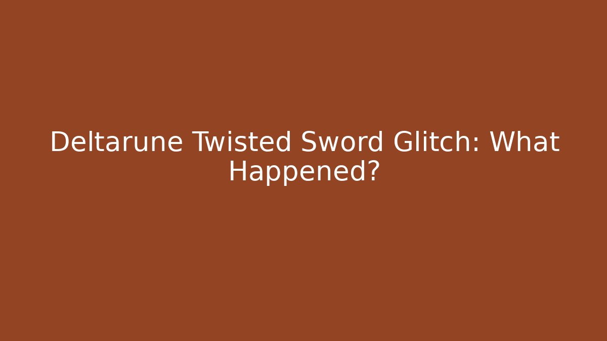 Deltarune Twisted Sword Glitch: What Happened?