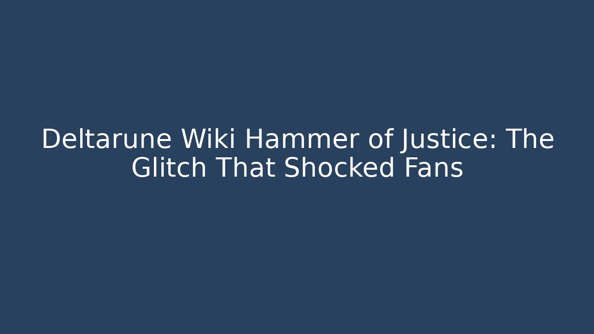 Deltarune Wiki Hammer of Justice: The Glitch That Shocked Fans