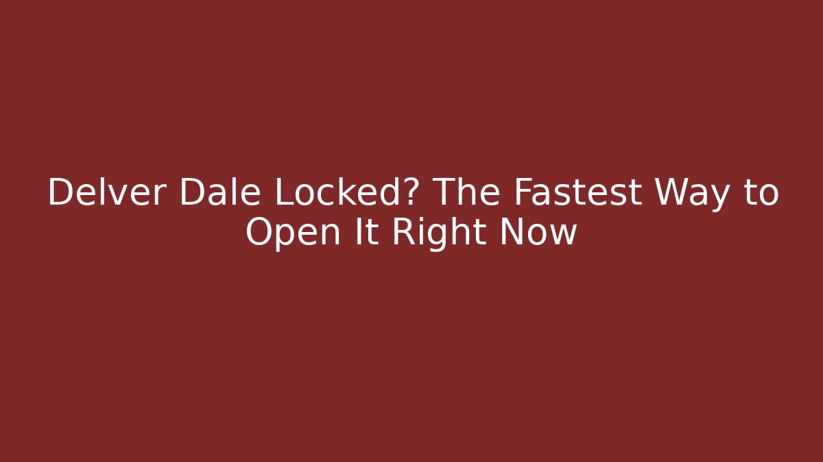 Delver Dale Locked? The Fastest Way to Open It Right Now
