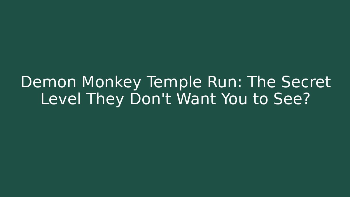 Demon Monkey Temple Run: The Secret Level They Don’t Want You to See?