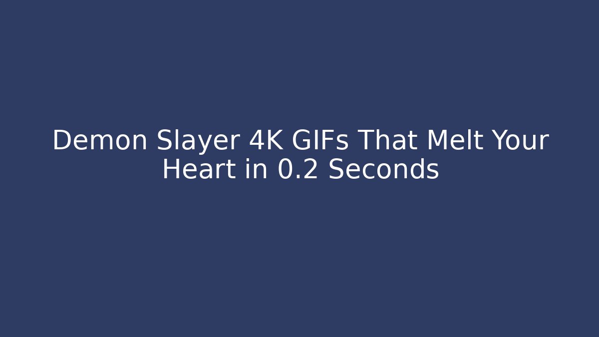 Demon Slayer 4K GIFs That Melt Your Heart in 0.2 Seconds