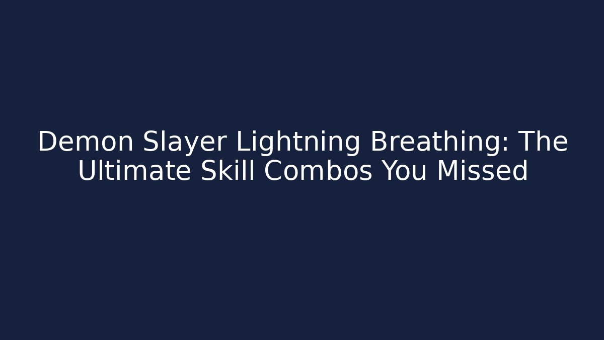 Demon Slayer Lightning Breathing: The Ultimate Skill Combos You Missed