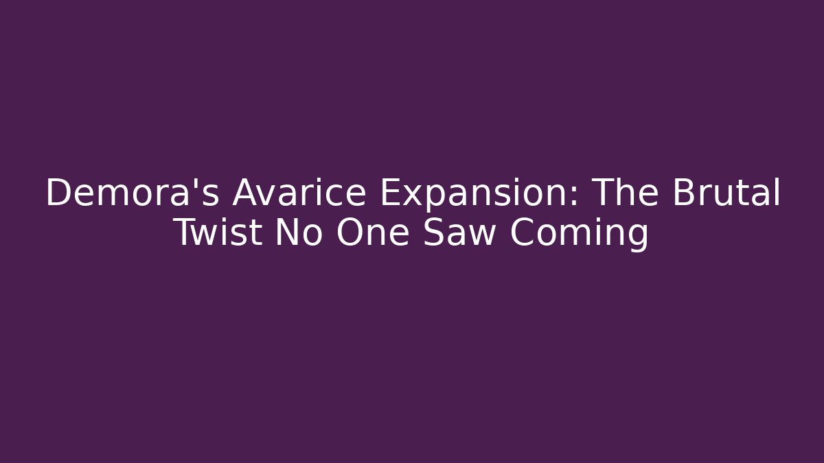 Demora's Avarice Expansion: The Brutal Twist No One Saw Coming