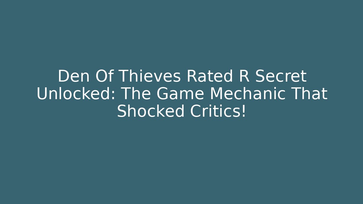 Den Of Thieves Rated R Secret Unlocked: The Game Mechanic That Shocked Critics!