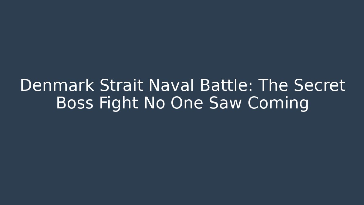 Denmark Strait Naval Battle: The Secret Boss Fight No One Saw Coming