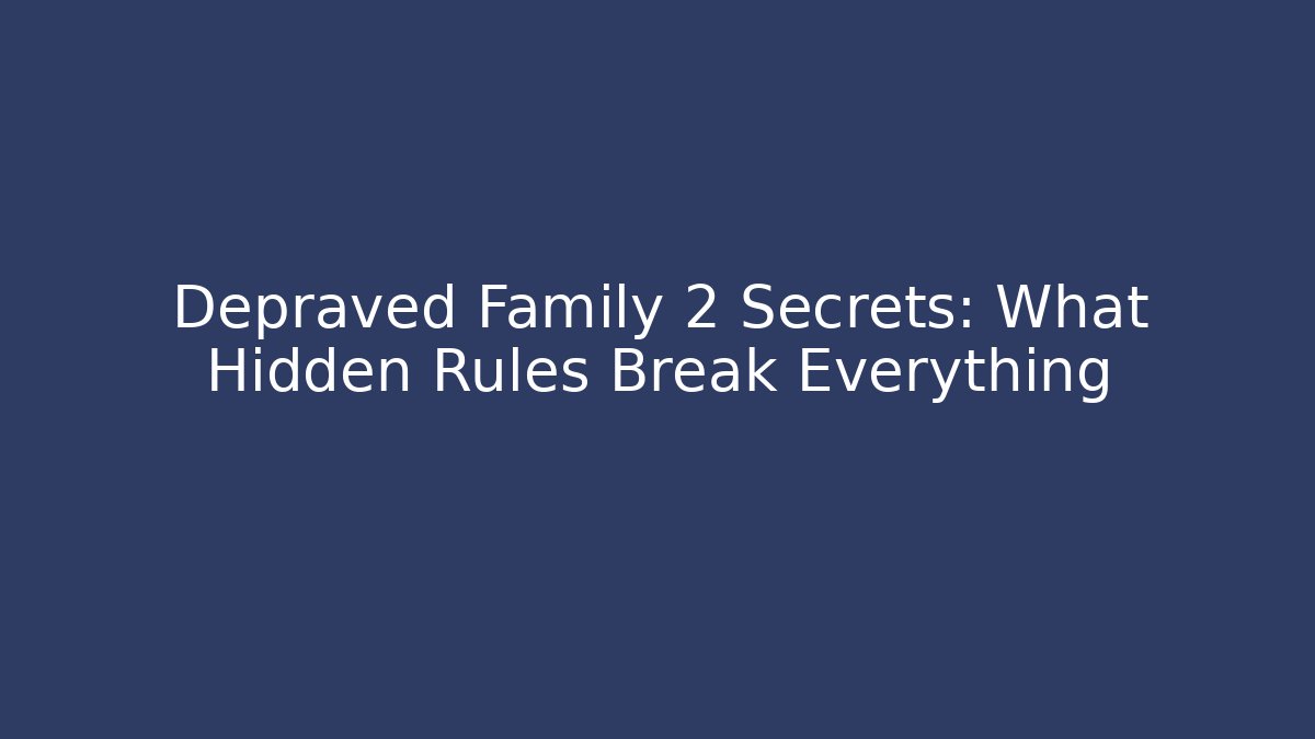 Depraved Family 2 Secrets: What Hidden Rules Break Everything