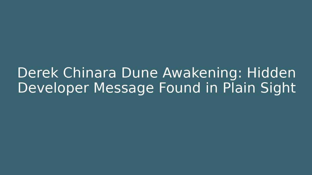 Derek Chinara Dune Awakening: Hidden Developer Message Found in Plain Sight