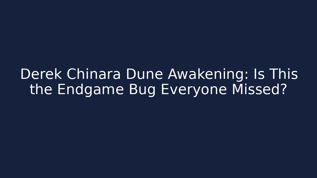 Derek Chinara Dune Awakening: Is This the Endgame Bug Everyone Missed?