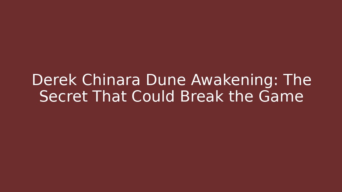 Derek Chinara Dune Awakening: The Secret That Could Break the Game