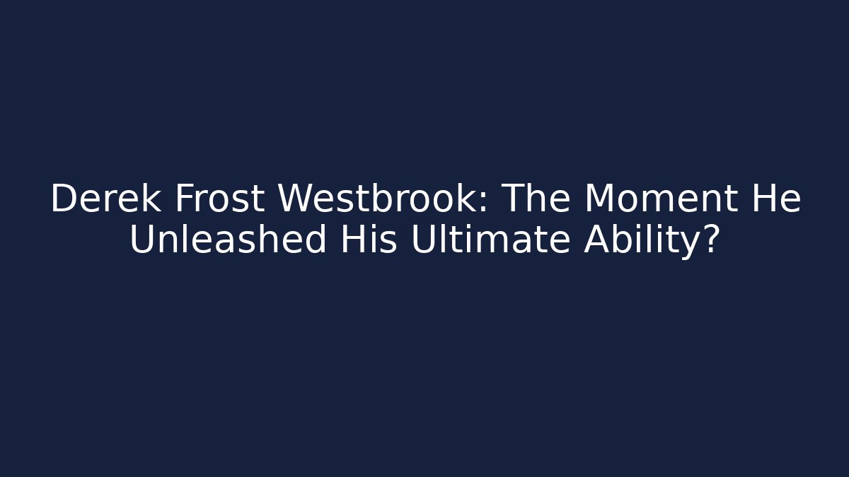 Derek Frost Westbrook: The Moment He Unleashed His Ultimate Ability?