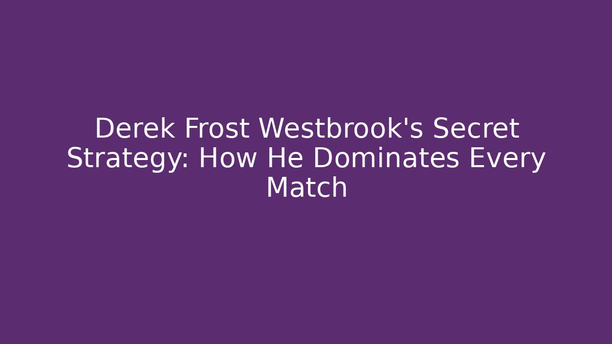 Derek Frost Westbrook’s Secret Strategy: How He Dominates Every Match