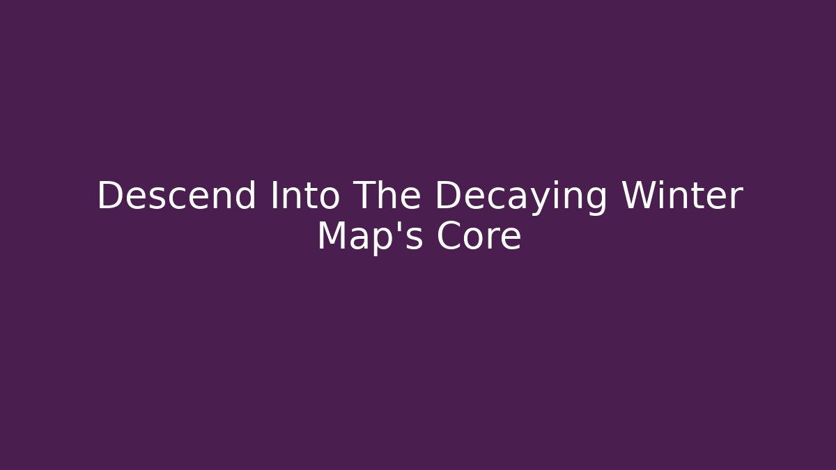Descend Into The Decaying Winter Map's Core