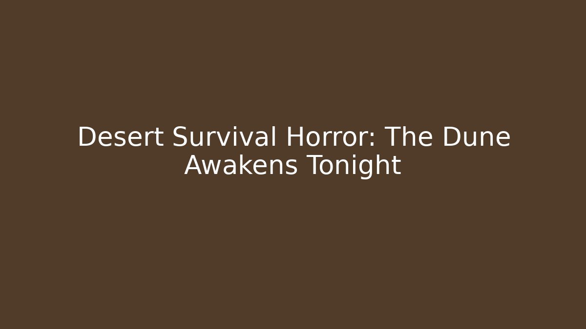 Desert Survival Horror: The Dune Awakens Tonight