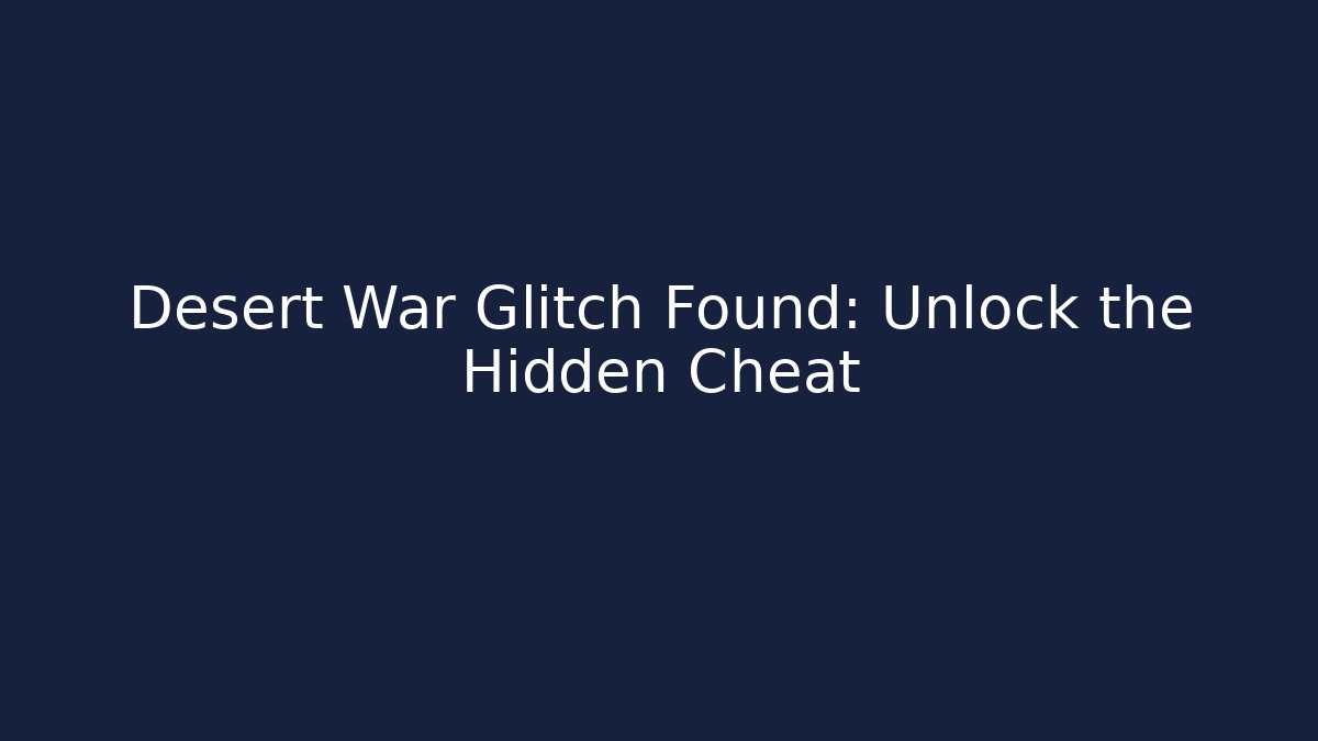 Desert War Glitch Found: Unlock the Hidden Cheat