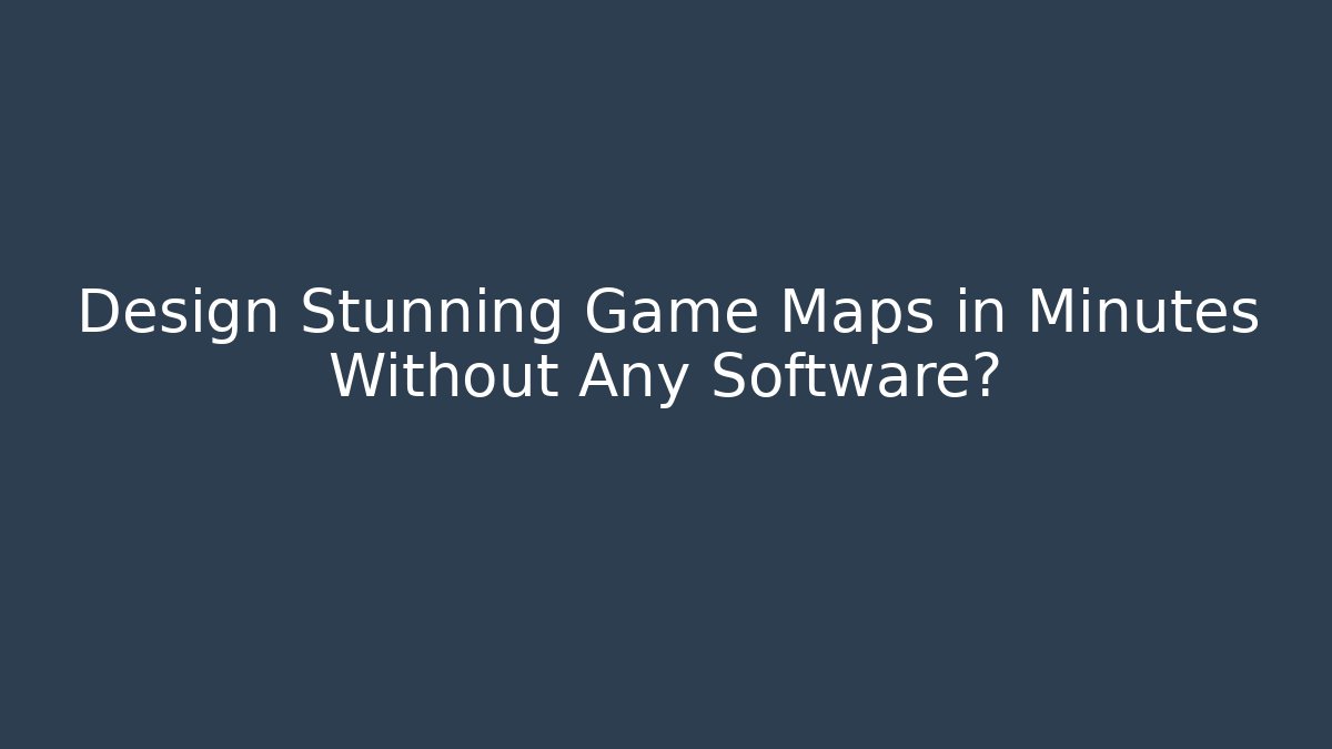 Design Stunning Game Maps in Minutes Without Any Software?