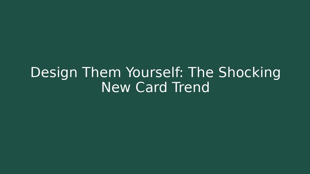 Design Them Yourself: The Shocking New Card Trend - Felix Cat Insurance