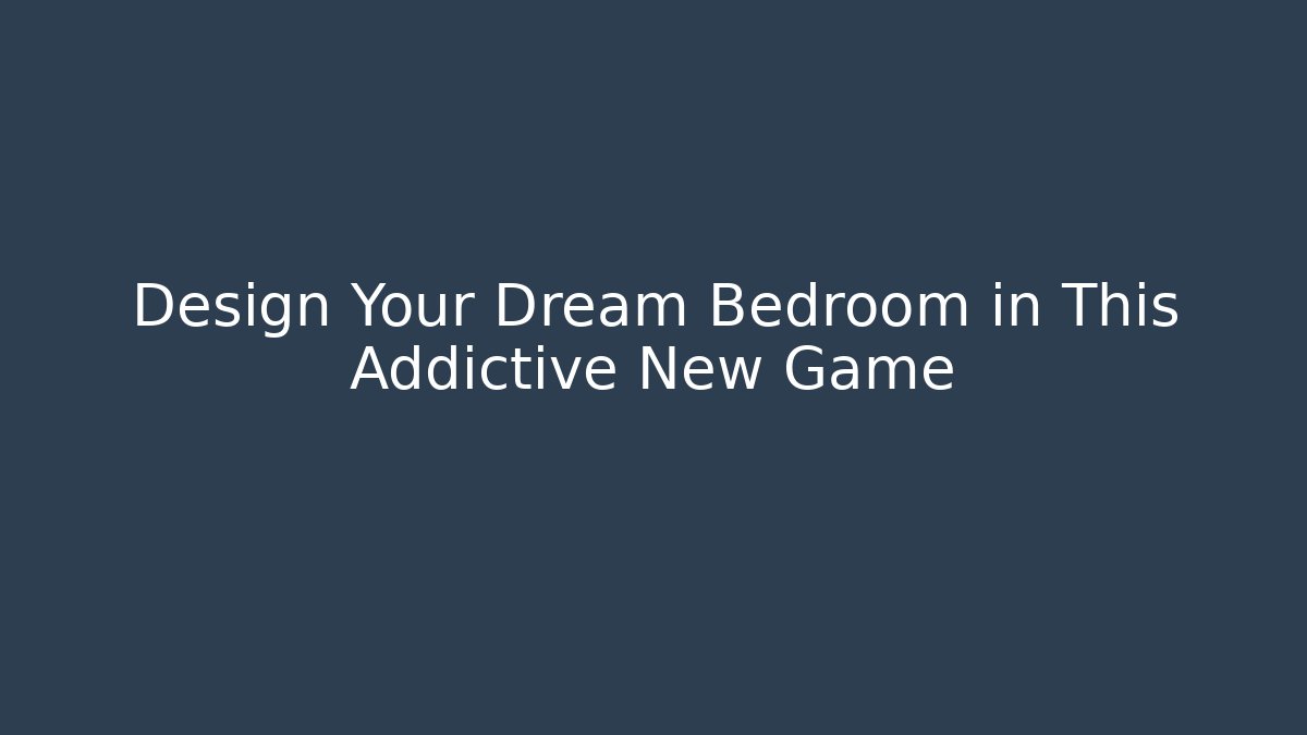 Design Your Dream Bedroom in This Addictive New Game