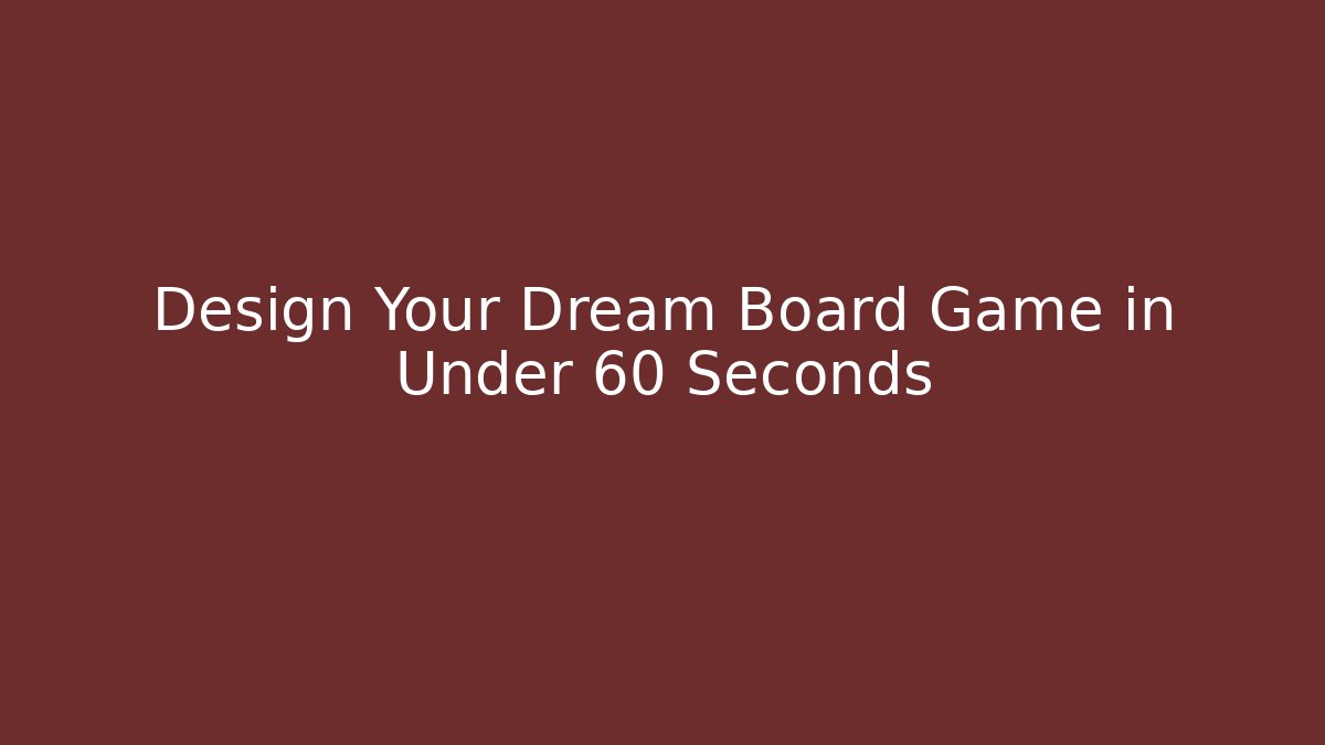 Design Your Dream Board Game in Under 60 Seconds
