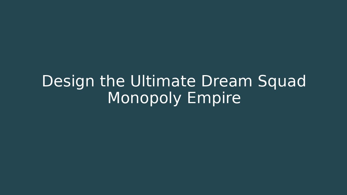 Design the Ultimate Dream Squad Monopoly Empire