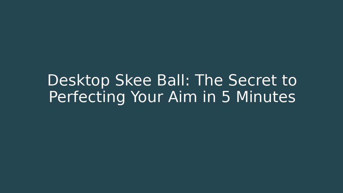 Desktop Skee Ball: The Secret to Perfecting Your Aim in 5 Minutes