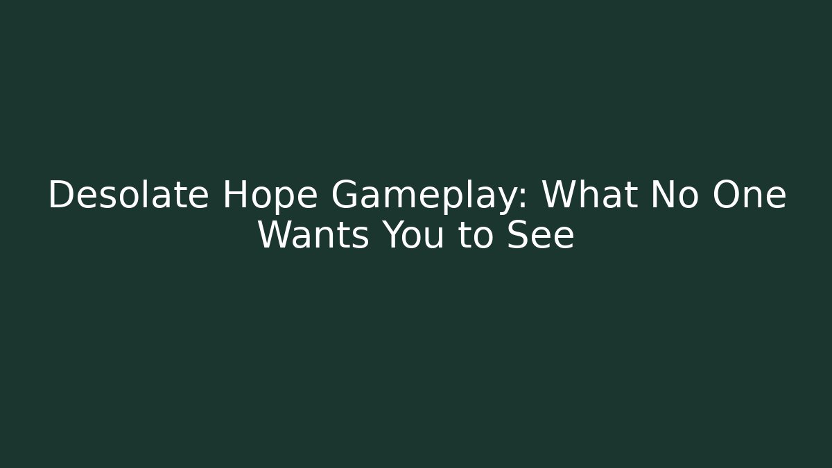 Desolate Hope Gameplay: What No One Wants You to See