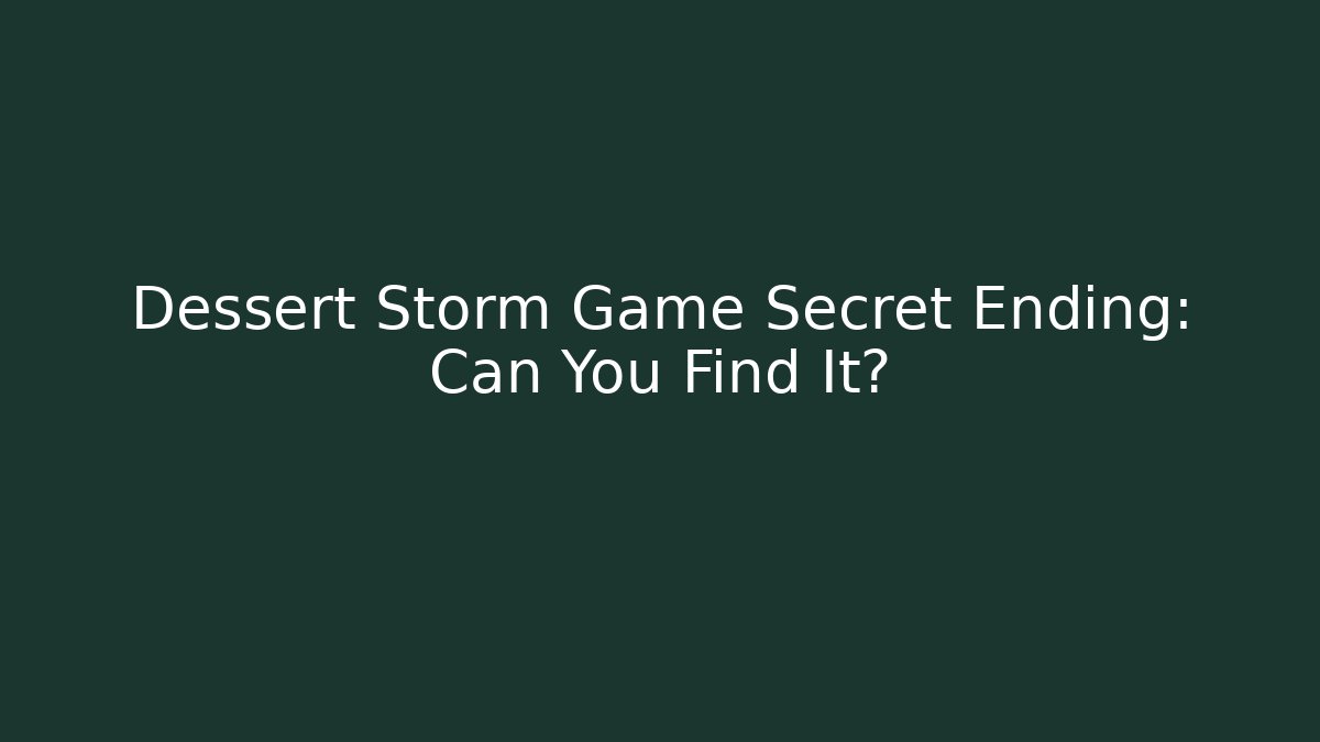 Dessert Storm Game Secret Ending: Can You Find It?