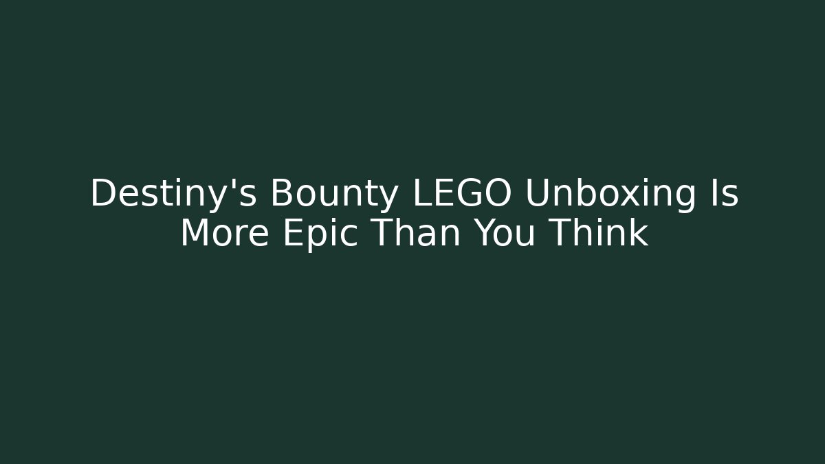 Destiny's Bounty LEGO Unboxing Is More Epic Than You Think