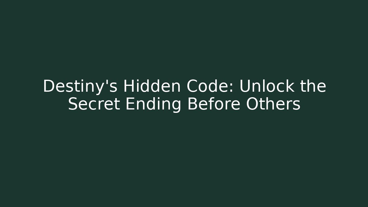 Destiny's Hidden Code: Unlock the Secret Ending Before Others