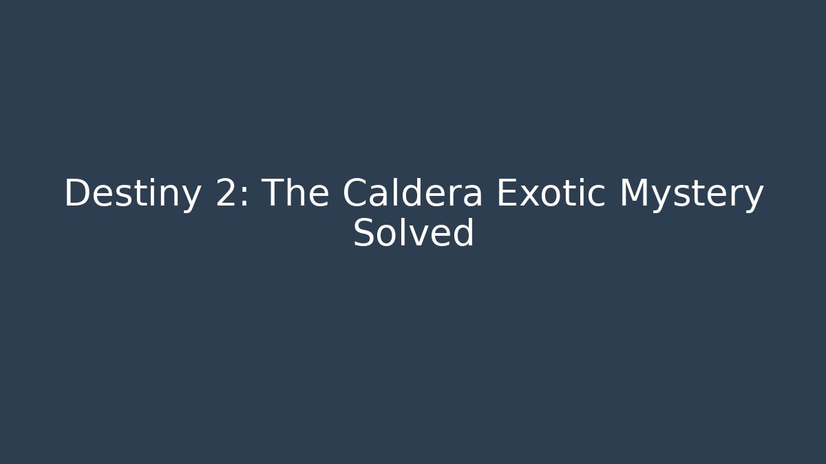 Destiny 2: The Caldera Exotic Mystery Solved