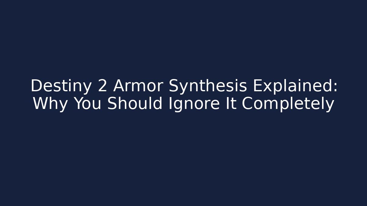 Destiny 2 Armor Synthesis Explained: Why You Should Ignore It Completely