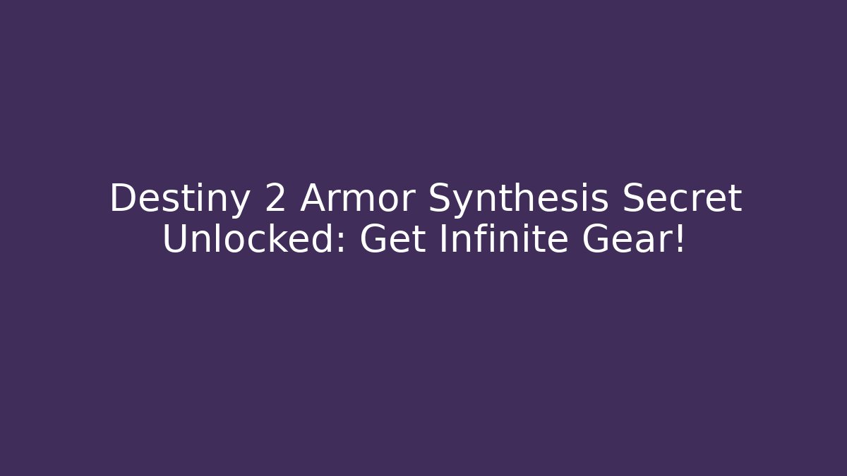 Destiny 2 Armor Synthesis Secret Unlocked: Get Infinite Gear!