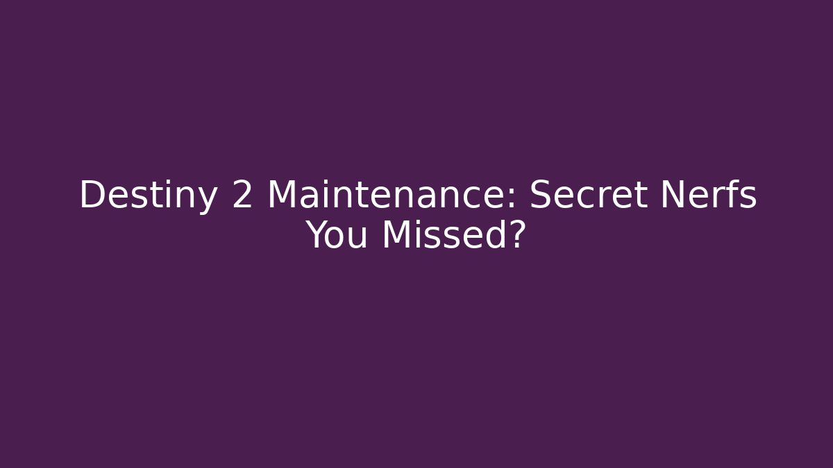 Destiny 2 Maintenance: Secret Nerfs You Missed?