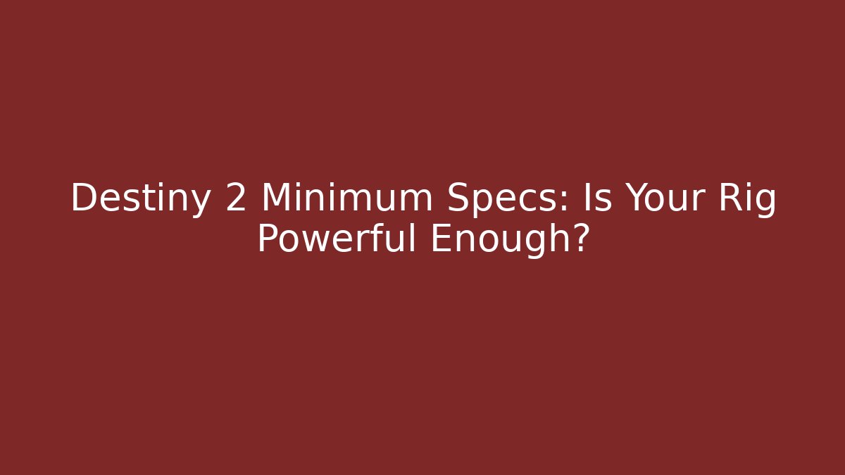 Destiny 2 Minimum Specs: Is Your Rig Powerful Enough? - Felix Cat Insurance