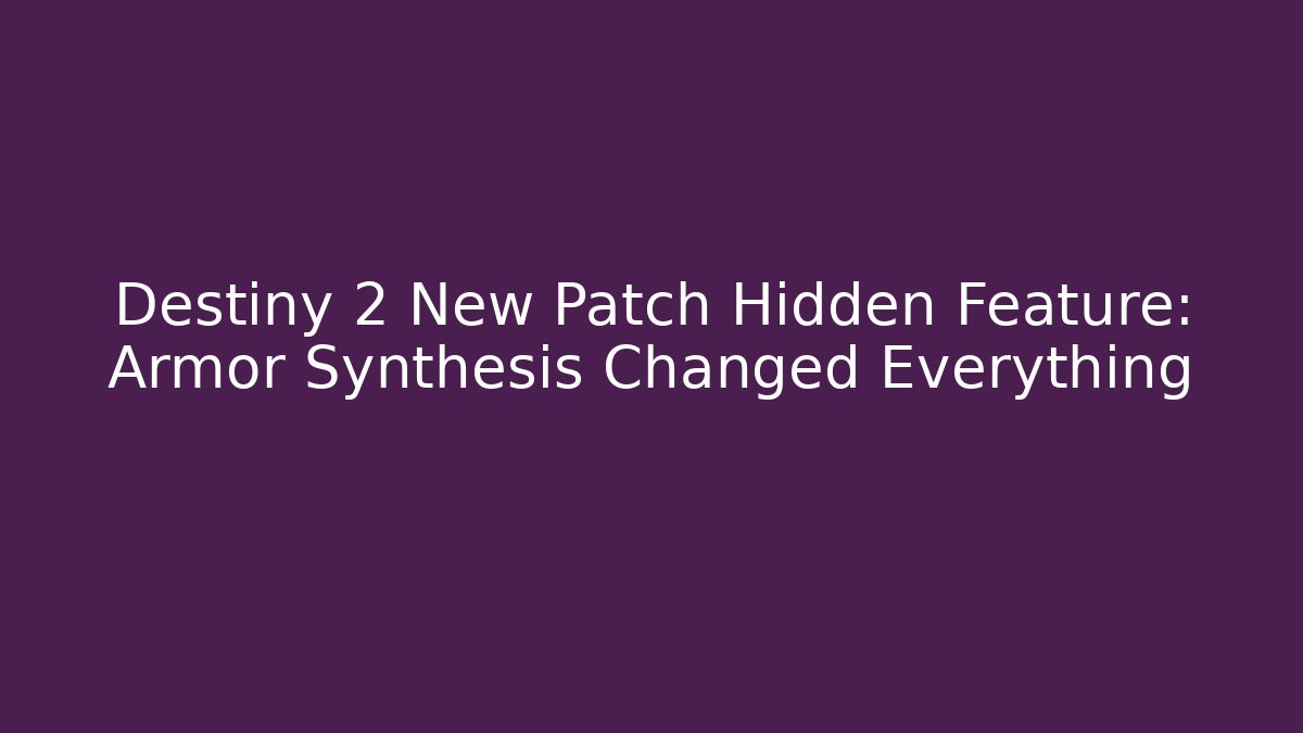 Destiny 2 New Patch Hidden Feature: Armor Synthesis Changed Everything