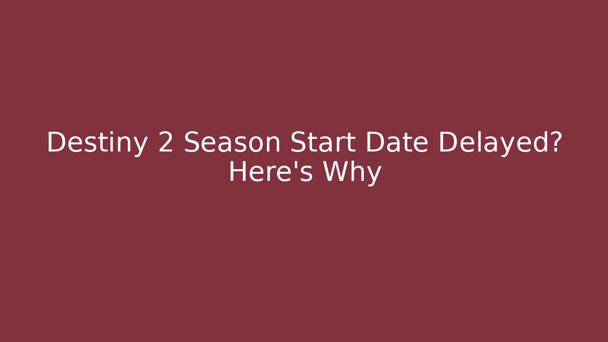 Destiny 2 Season Start Date Delayed? Here's Why