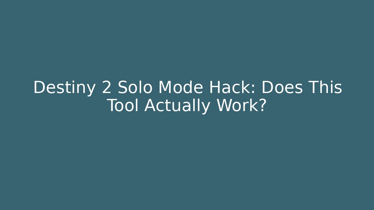 Destiny 2 Solo Mode Hack: Does This Tool Actually Work?