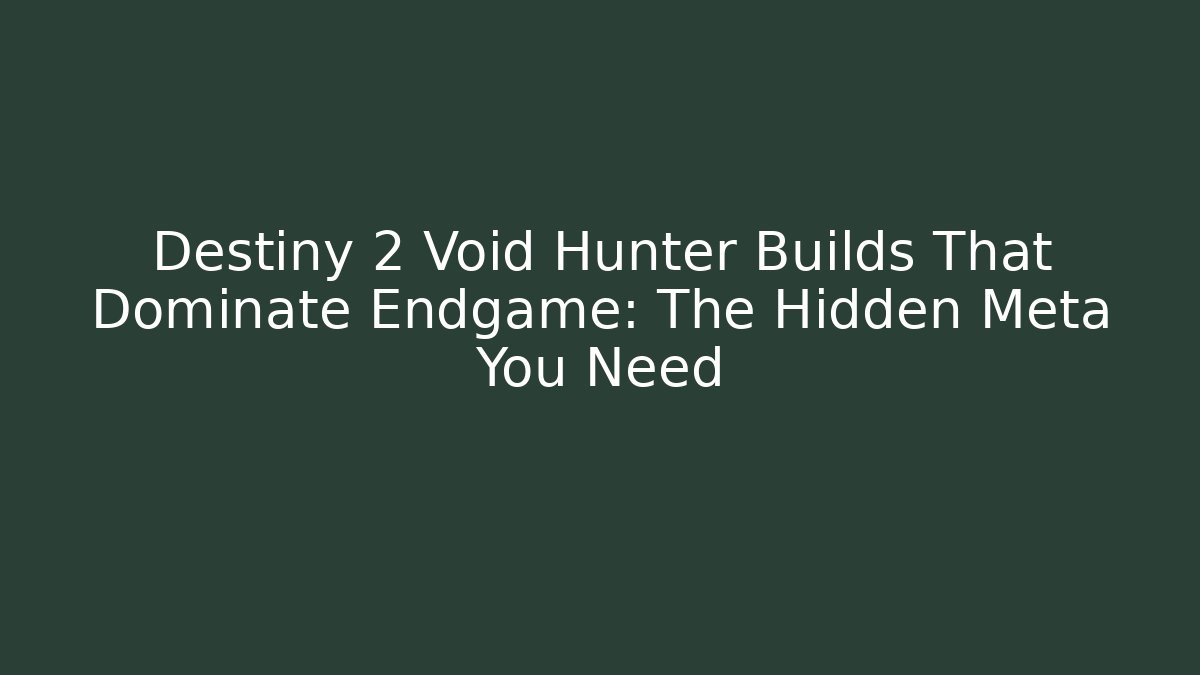 Destiny 2 Void Hunter Builds That Dominate Endgame: The Hidden Meta You Need