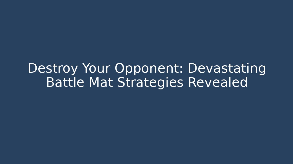 Destroy Your Opponent: Devastating Battle Mat Strategies Revealed
