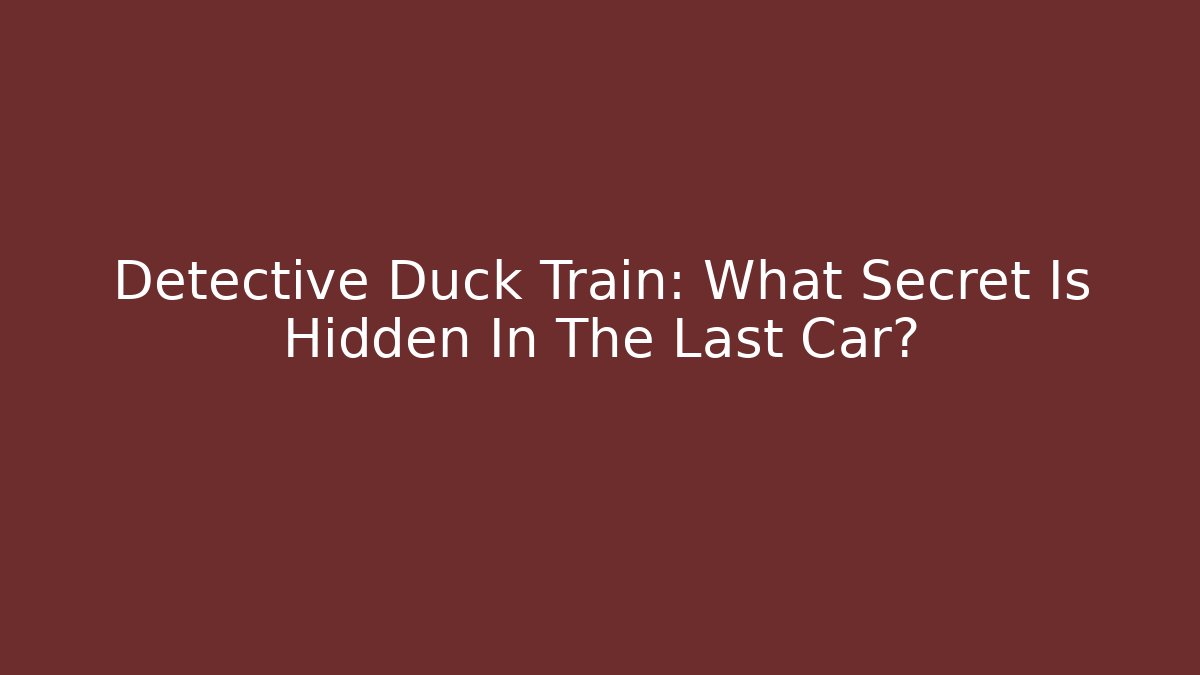 Detective Duck Train: What Secret Is Hidden In The Last Car?