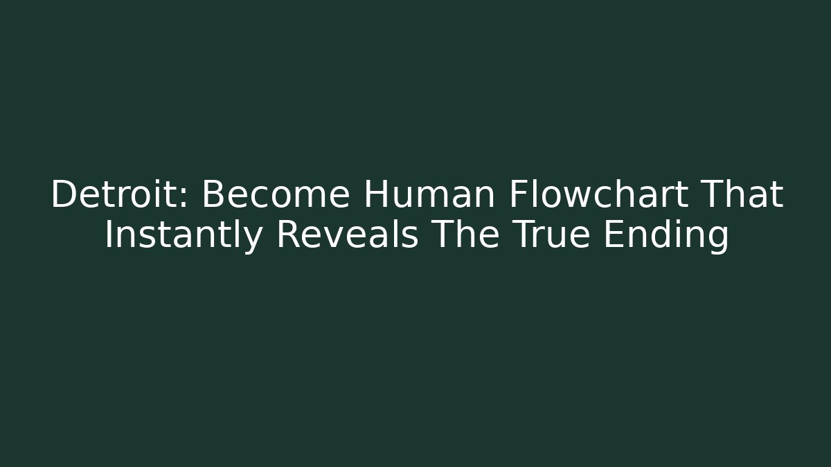 Detroit: Become Human Flowchart That Instantly Reveals The True Ending