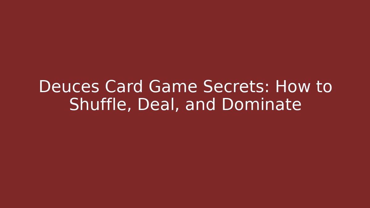 Deuces Card Game Secrets: How to Shuffle, Deal, and Dominate