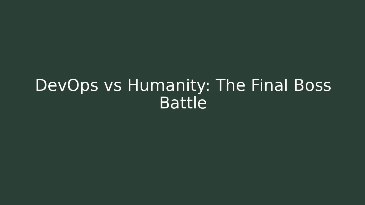 DevOps vs Humanity: The Final Boss Battle
