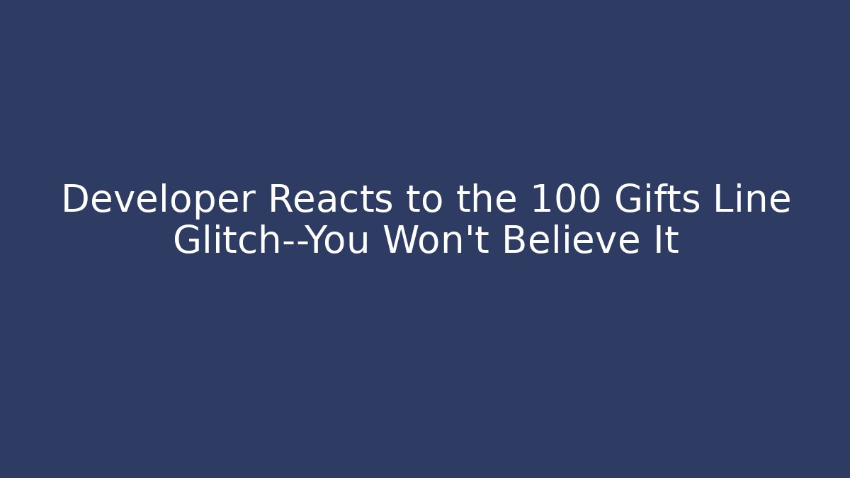 Developer Reacts to the 100 Gifts Line Glitch—You Won’t Believe It
