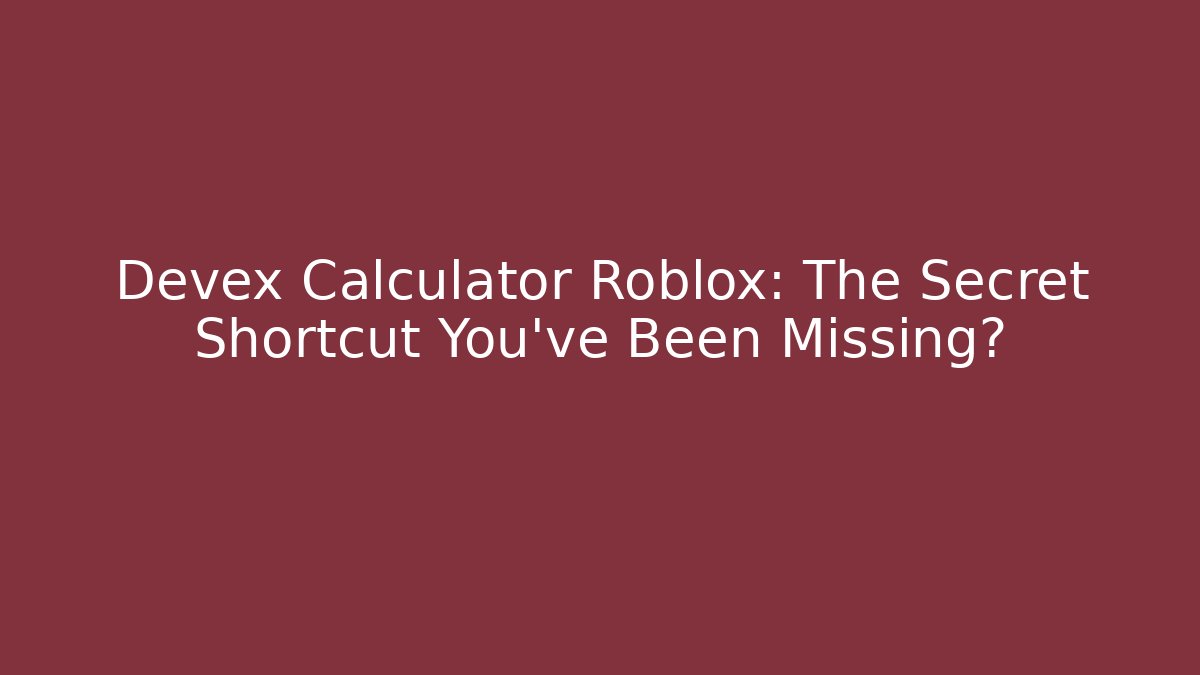 Devex Calculator Roblox: The Secret Shortcut You’ve Been Missing?