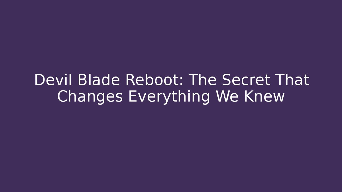 Devil Blade Reboot: The Secret That Changes Everything We Knew