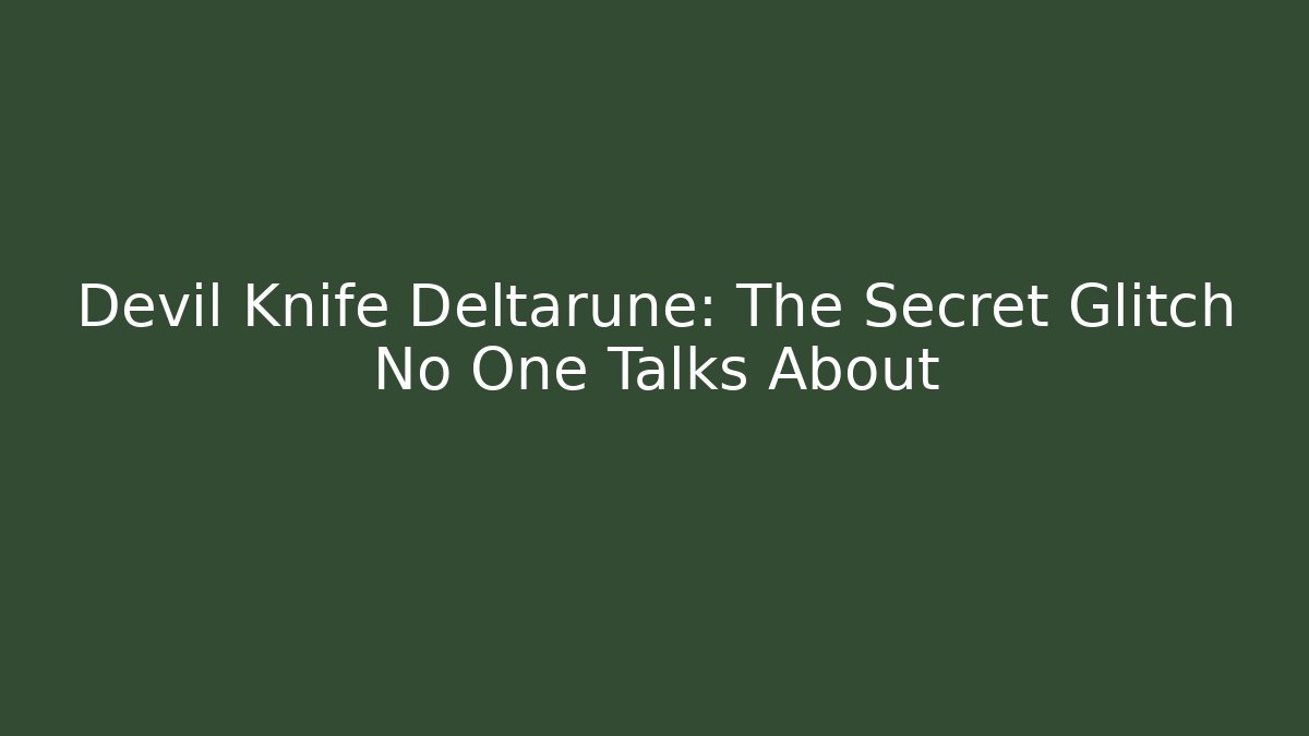Devil Knife Deltarune: The Secret Glitch No One Talks About