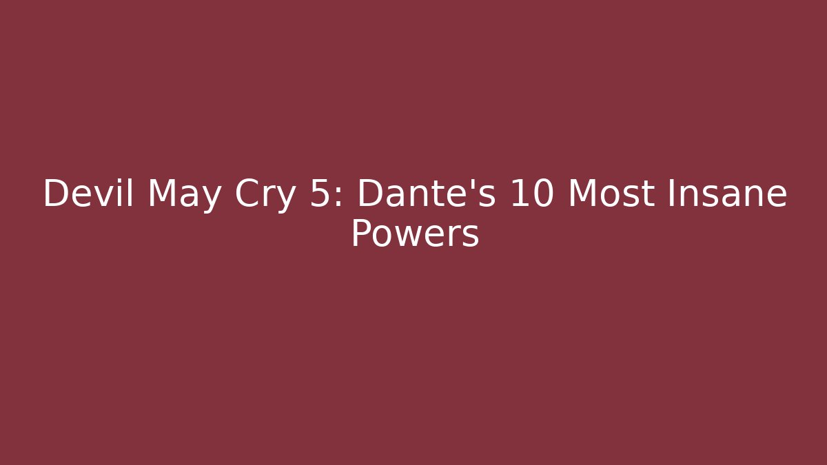 Devil May Cry 5: Dante's 10 Most Insane Powers - Felix Cat Insurance