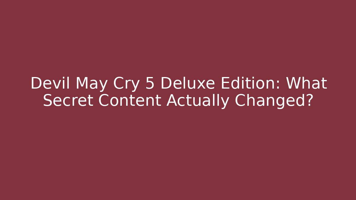 Devil May Cry 5 Deluxe Edition: What Secret Content Actually Changed?