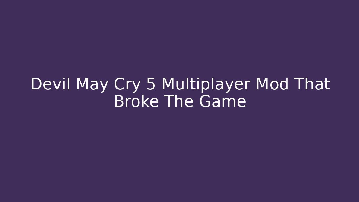 Devil May Cry 5 Multiplayer Mod That Broke The Game