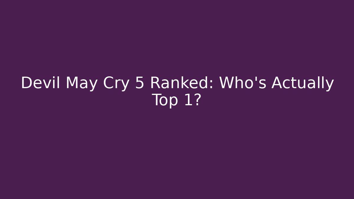 Devil May Cry 5 Ranked: Who’s Actually Top 1?
